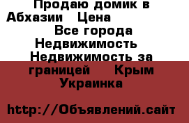 Продаю домик в Абхазии › Цена ­ 2 700 000 - Все города Недвижимость » Недвижимость за границей   . Крым,Украинка